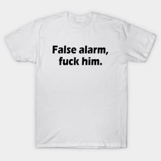 False alarm fuck him T-Shirt